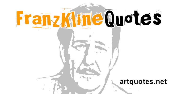 Franz Kline Art Quotes
