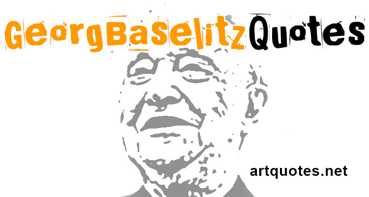 Georg Baselitz Art Quotes