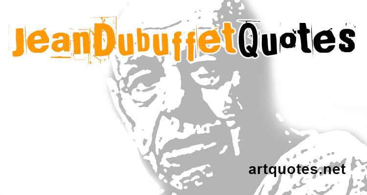 Jean Dubuffet Art Quotes