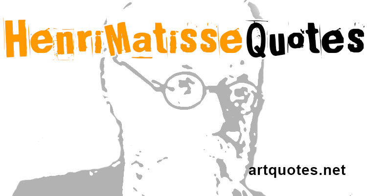 Henri Matisse Art Quotes