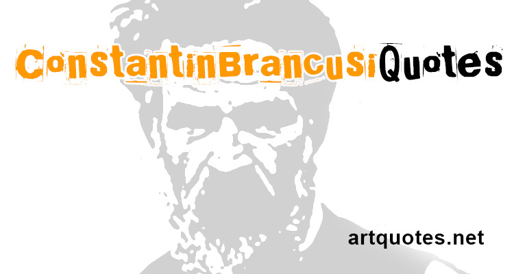 Constantin Brancusi Sculpture Quotes
