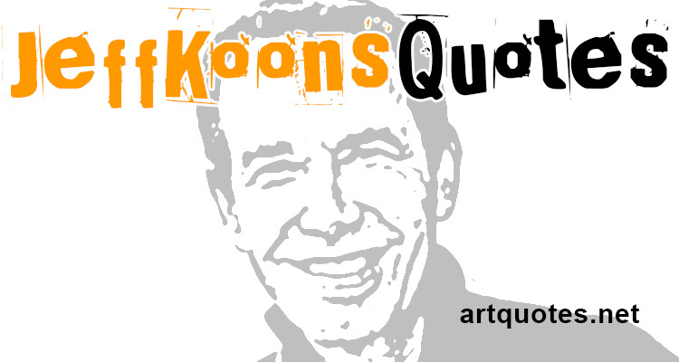 Famous Jeff Koons Quotes