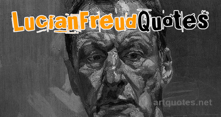 Famous Lucian Freud Quotes