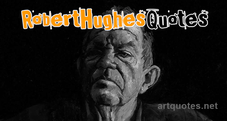 Art Critic Robert Hughes Quotes