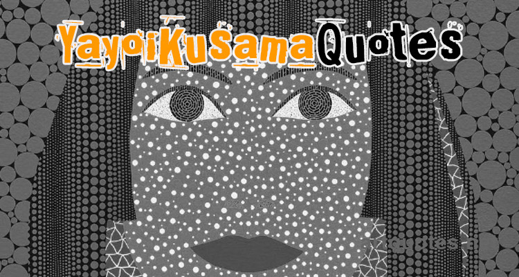 Yayoi Kusama Quotes