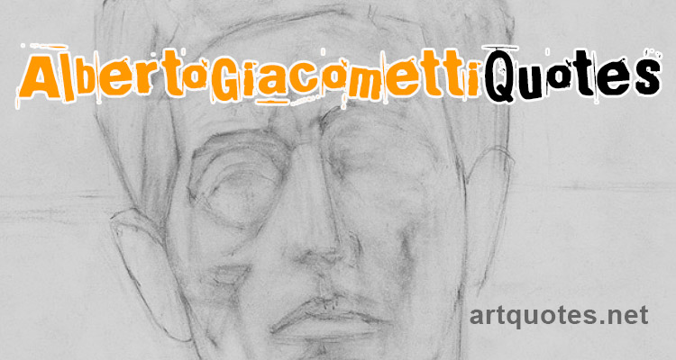 Famous Alberto Giacometti Quotes