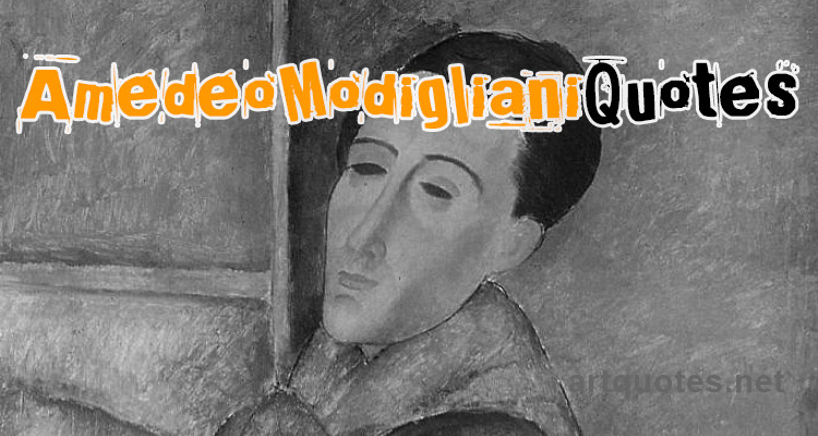 Amedeo Modigliani Quotes