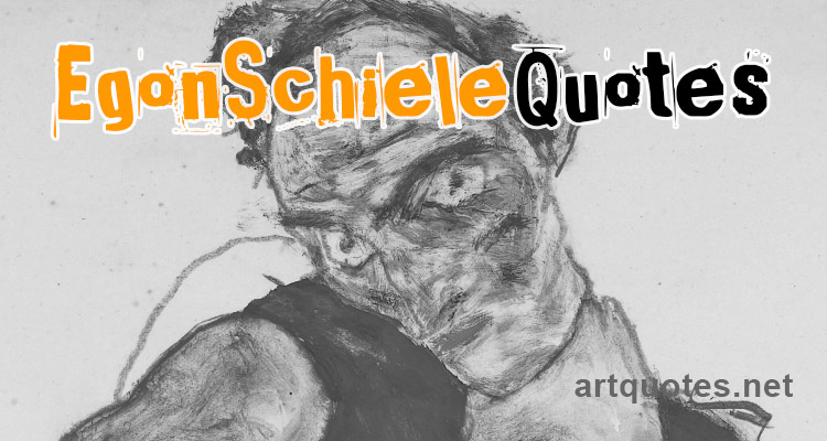 Egon Schiele Art Quotes