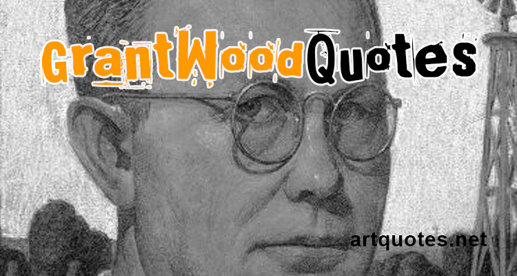 Grant Wood Art Quotes