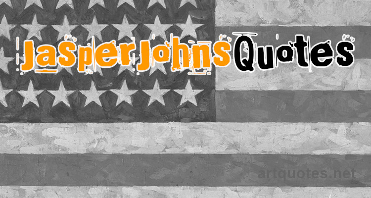 Famous Jasper Johns Quotes