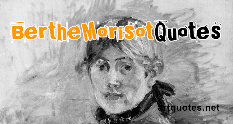 Berthe Morisot Quotes