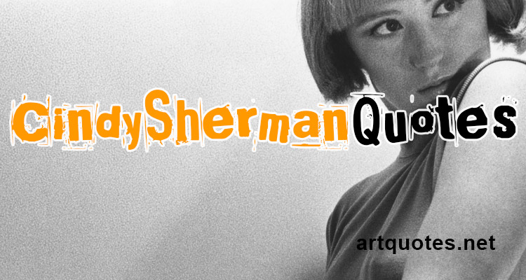 Cindy Sherman Quotes