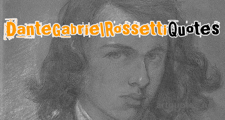 Dante Gabriel Rossetti Quotes
