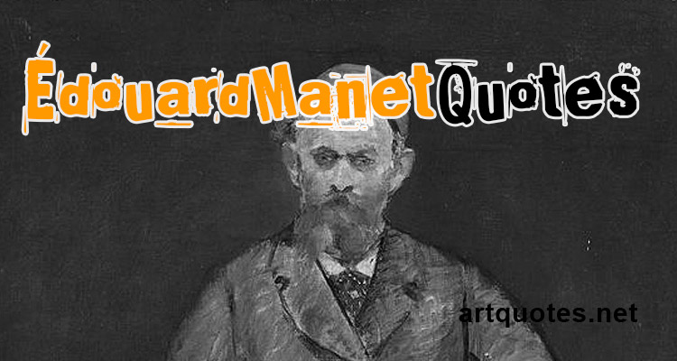 Edouard Manet Quotes