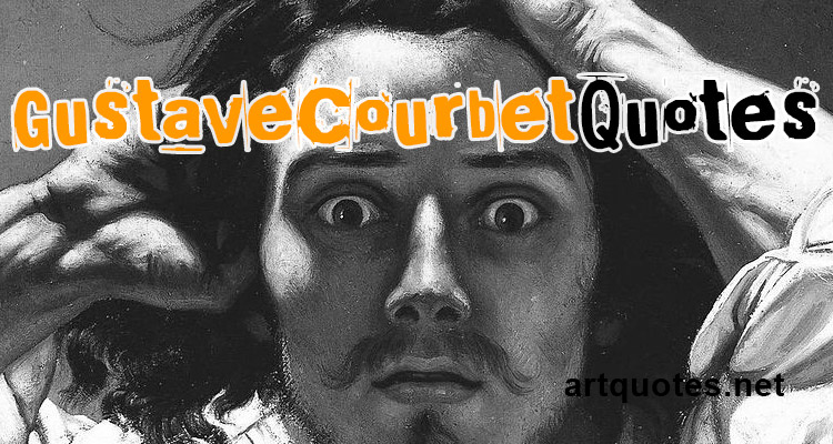 Gustave Courbet Quotes