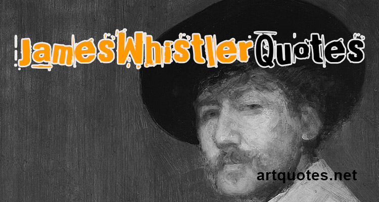 James Abbott McNeill Whistler Quotes