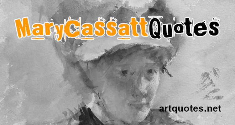 Mary Cassatt Quotes