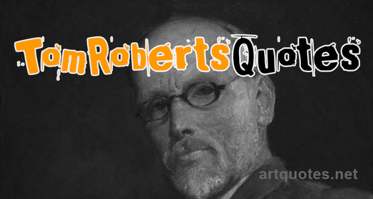 Artist Tom Roberts Quotes