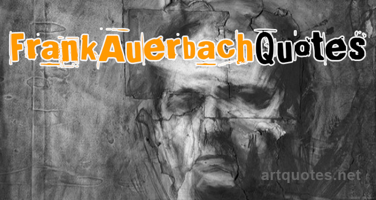 Frank Auerbach Quotes