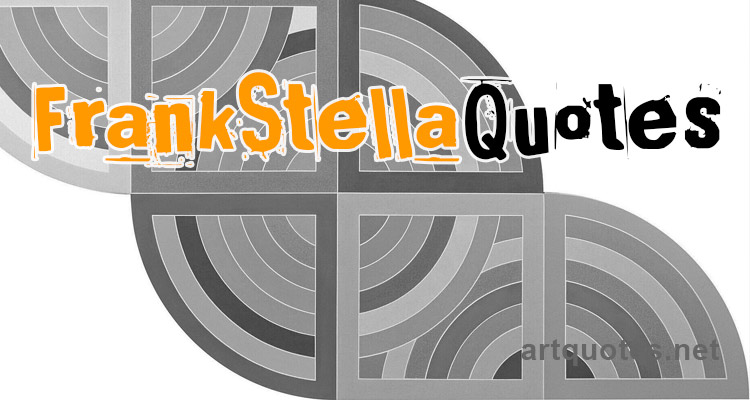 Famous Frank Stella Quotes