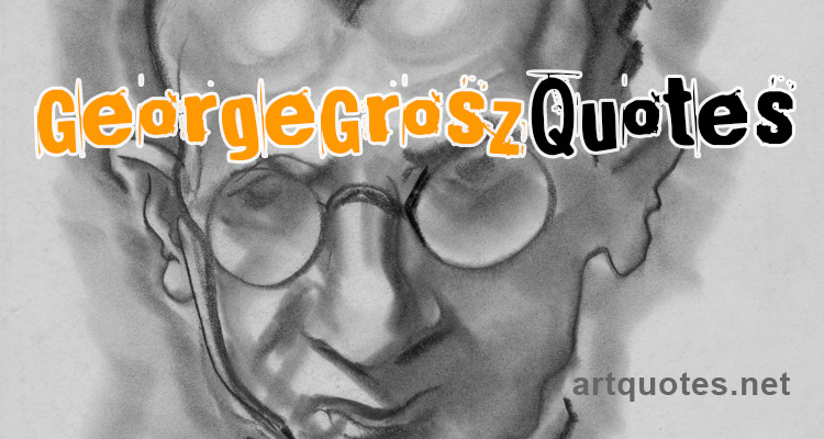 Famous George Grosz Quotes