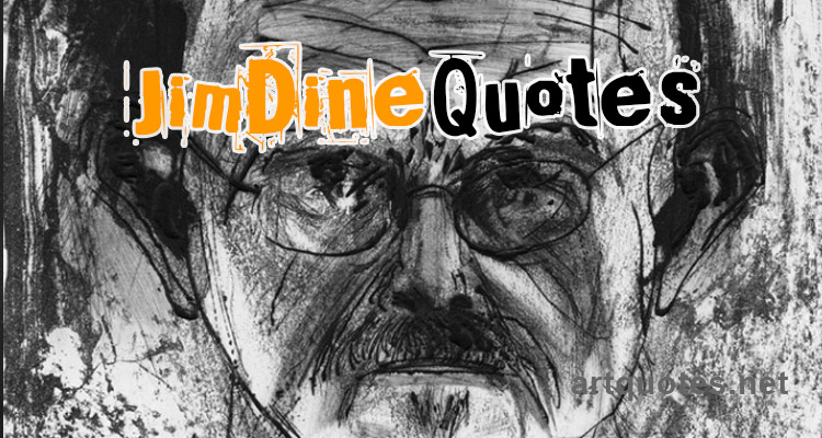 Famous Jim Dine Quotes