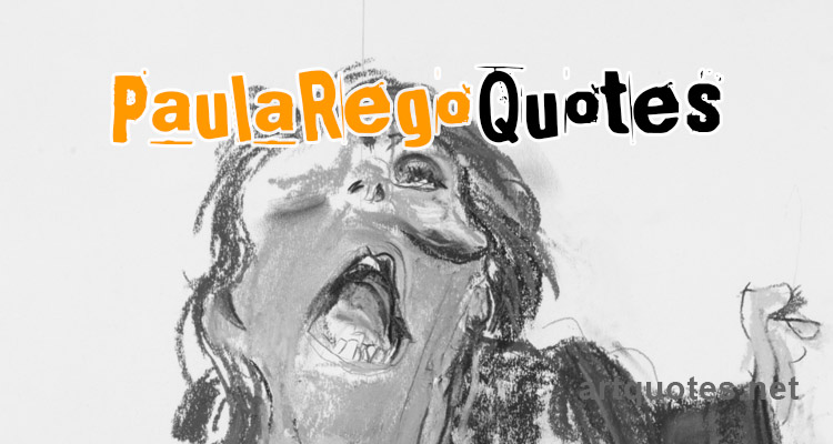 Paula Rego Quotes