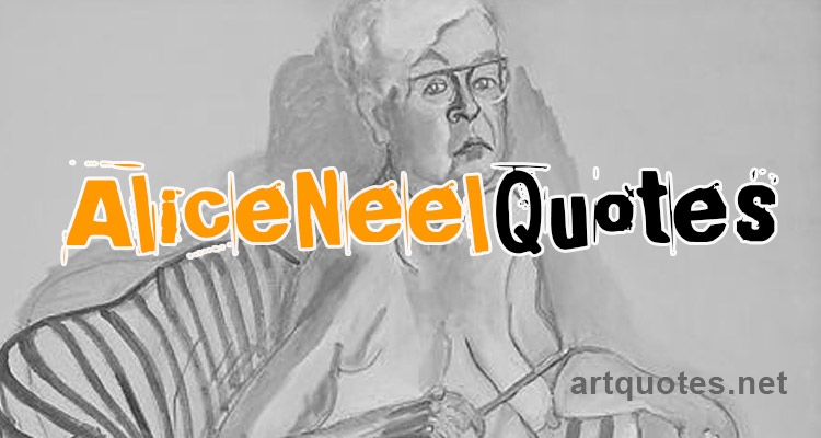 Alice Neel Quotes
