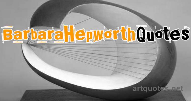 Barbara Hepworth Quotes