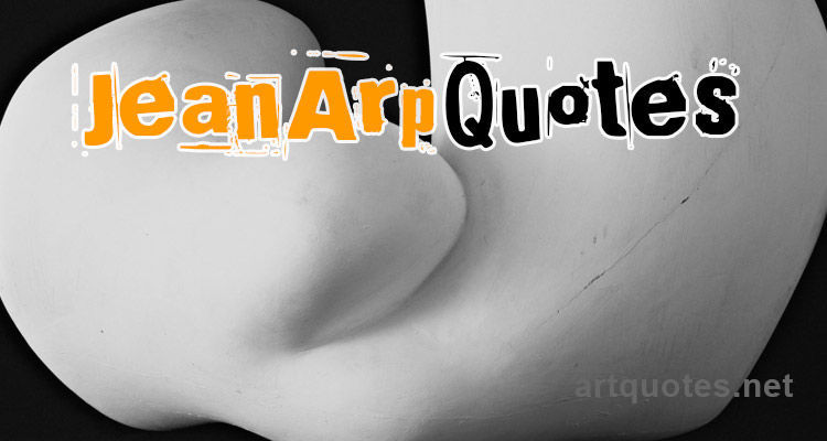 Jean Arp Quotes